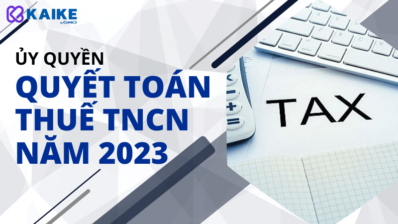 Ủy quyền quyết toán thuế TNCN năm 2023