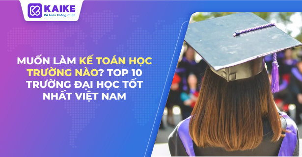 Muốn làm kế toán học trường nào? Top 10 trường đại học tốt nhất Việt Nam